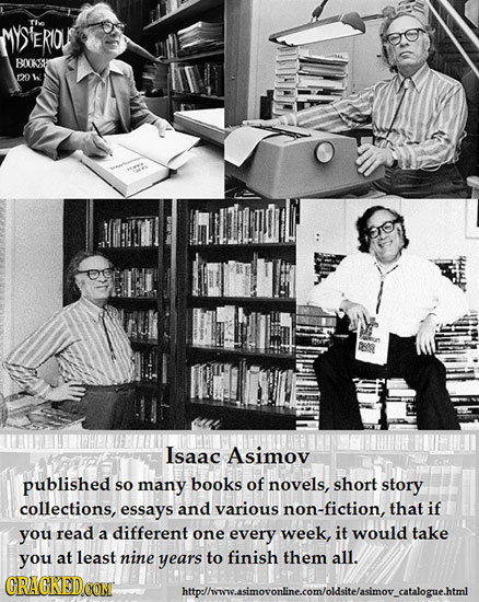 MYSERO BOKAY 129 w Isaac Asimov published so many books of novels, short story collections, essays and various non-fiction, that if you read different
