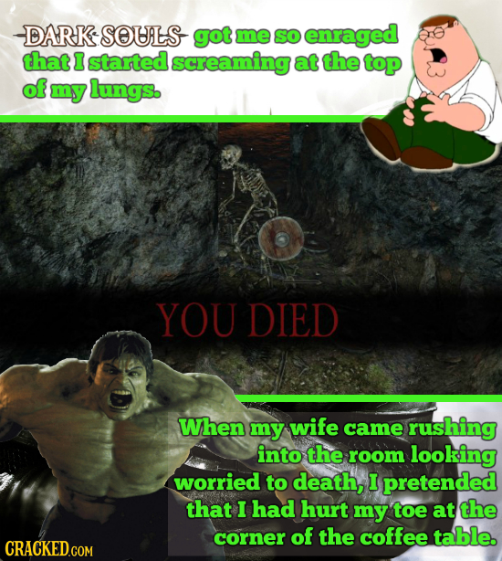 DARK SOUALS got me SO enraged that I started screaming at the top of my lungs. YOU DIED When my wife came rushing into the room looking worried to dea