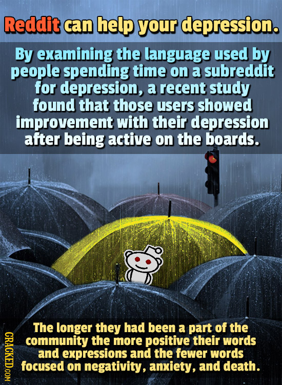 Reddit can help your depression. By examining the language used by people spending time on a subreddit for depression, a recent study found that those