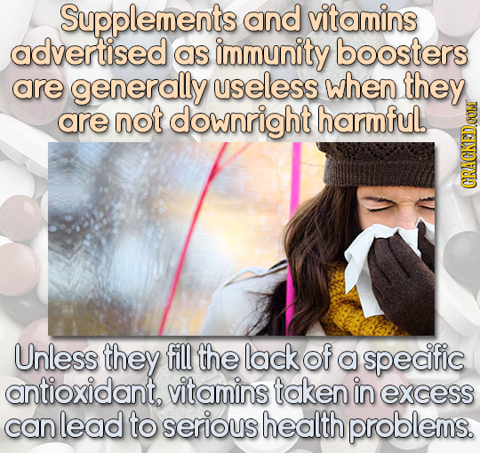 Supplements and vitamins advertised as immunity boosters are generally useless when they are not downright harmful. GRAUI Unless they fill the lack of