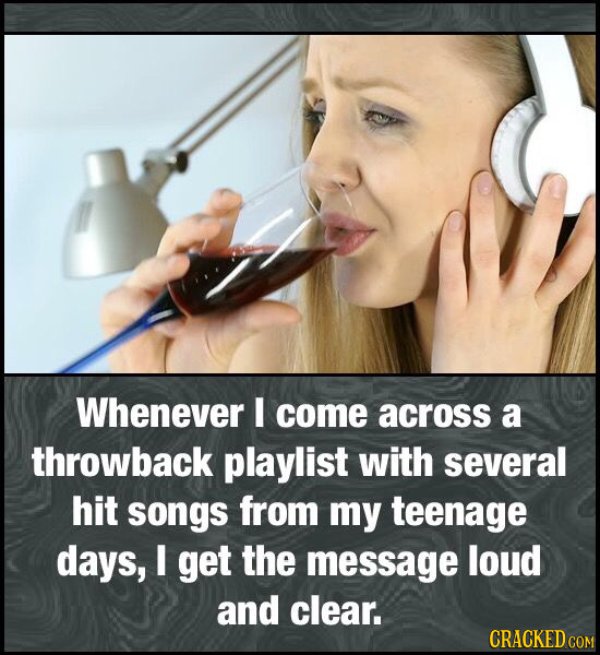 Whenever I come across a throwback playlist with several hit songs from my teenage days, I get the message loud and clear.