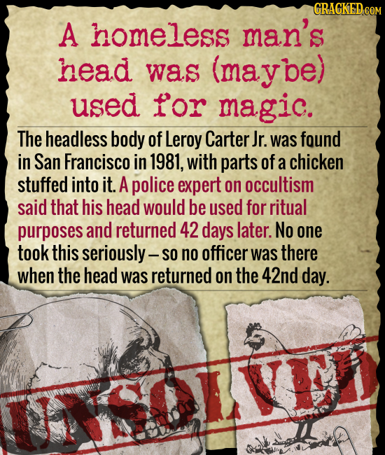 GRACKED COM A homeless man's head was (maybe) used for magic. The headless body of Leroy Carter Jr. was found in San Francisco in 1981, with parts of