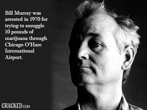 Bill Murray was arrested in 1970 for trying to smuggle 10 pounds of marijuana through Chicago O'Hare International Airport. 