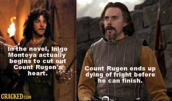 In the novel, Inigo Montoya actually begins to cut out Count Rugen's Count Rugen ends up heart. dying of fright before he can finish. CRACKEDGOM
