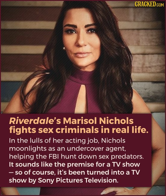 Riverdale's Marisol Nichols fights sex criminals in real life. In the lulls of her acting job, Nichols moonlights as an undercover agent, he
