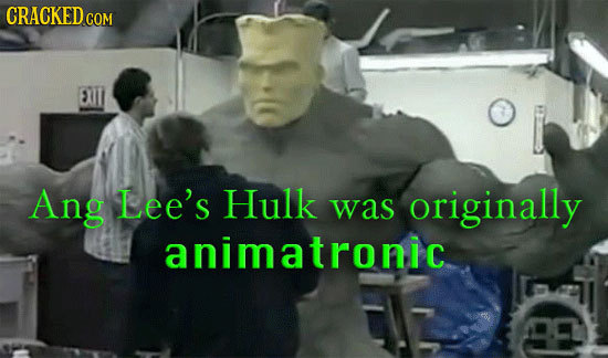 CRACKED CO COM ET Ang Lee's Hulk was originally animatronic 