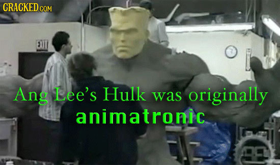 CRACKED CO COM ET Ang Lee's Hulk was originally animatronic