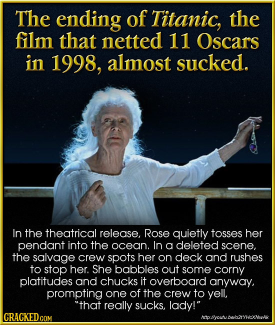 The ending of Titanic, the film that netted 11 Oscars in 1998, almost sucked. In the theatrical release, Rose quietly tosses her pendant into the ocea