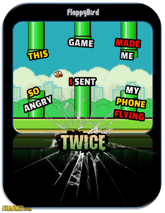 FlappyBird GAME MADE THIS ME 0 SENT MY SO PHONE ANGRY FLYING TWICE CRACKED.CON