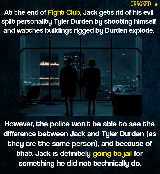 At the end of Fight Club, Jack gets rid of his evil split personality Tyler Durden by shooting himself and watches buildings rigged by Durden explode.