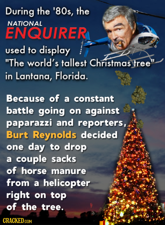 During the '80s, the NATIONAL ENQUIRER used to display The world's tallest Christmas tree in Lantana, Florida. Because of a constant battle going on