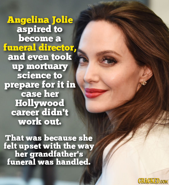 Angelina Jolie aspired to become a funeral director, and even took up mortuary science to prepare for it in case her Hollywood career didn't work out.
