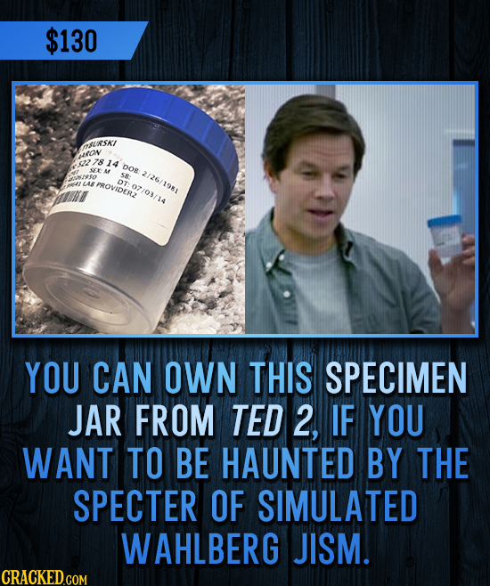 $130 OURSKI raY 2 7814 DOR SEE M 58: 2/26 39FO DT: LAB PROVIDER2 07/03/14 1981 YOU CAN OWN THIS SPECIMEN JAR FROM TED 2, IF YOU WANT TO BE HAUNTED BY 