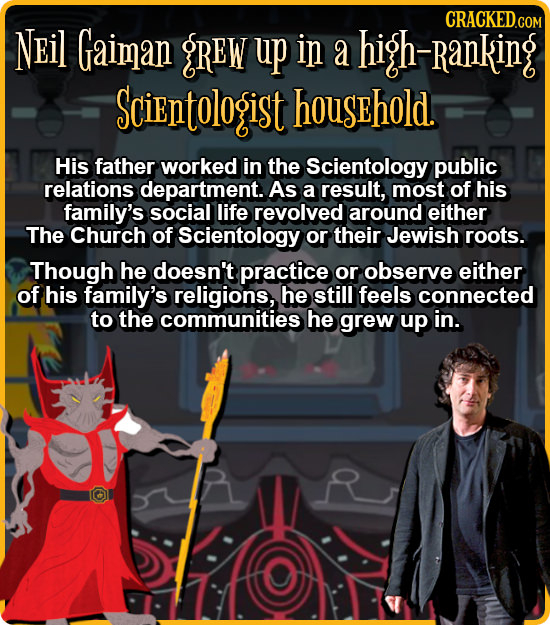 NEil Gaiman gREW up in a h-Ranking Scientologisit household. His father worked in the Scientology public relations department. As a result, most of hi
