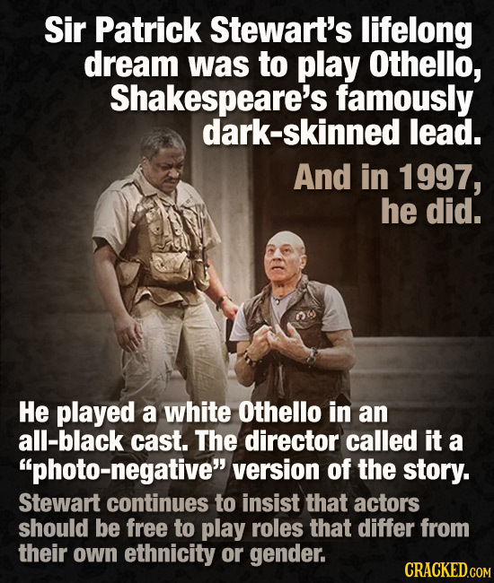 Sir Patrick Stewart's lifelong dream was to play Othello, Shakespeare's famously dark-skinned lead. And in 1997, he did. He played a white Othello in
