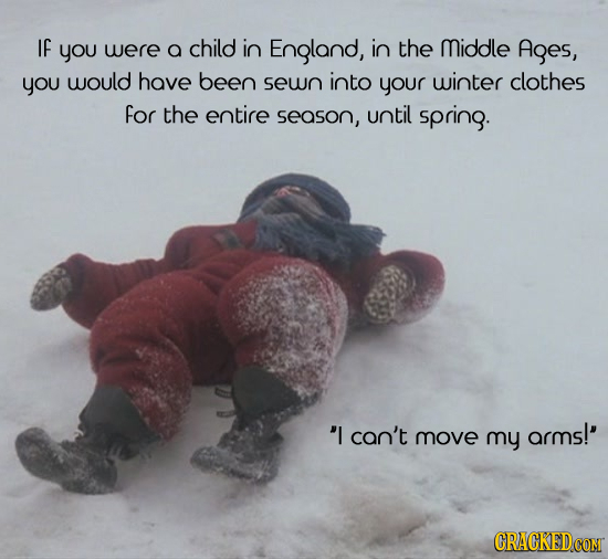 IF you were a child in England, in the Middle Ages, you would have been sewn into your winter clothes for the entire season, until spring. I can't ar