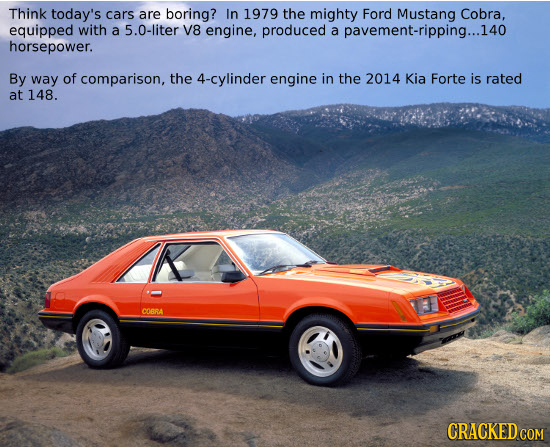 Think today's cars are boring? In 1979 the mighty Ford Mustang Cobra, equipped with a 5.0-liter V8 engine, produced a pavement-ripping...14 horsepower