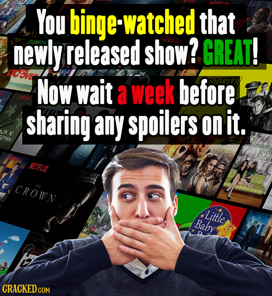 You binge watched that newly released show? GREAT! NOW wait a week before sharing any spoilers on It. HETFLIX C ROIVN T Little Baby