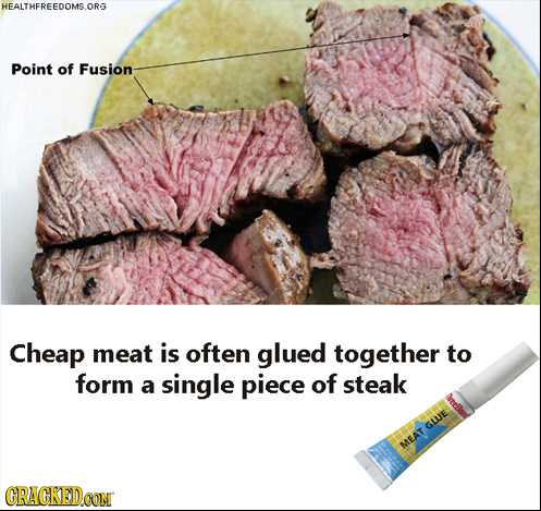HEALTHFREEDOMS.OR Point of Fusion Cheap meat is often glued together to form a single piece of steak GLUE MEAT CRACKEDOON