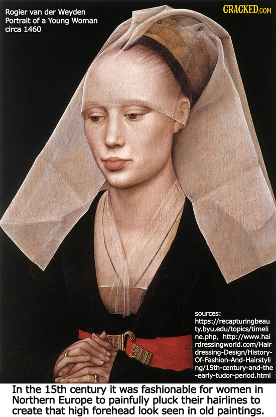 CRACKED.COM Rogier van der Weyden Portrait of a Young Woman circa 1460 sources: https://recapturingbeau ty.byu.edu/topics/timeli ne.php, http://www.ha
