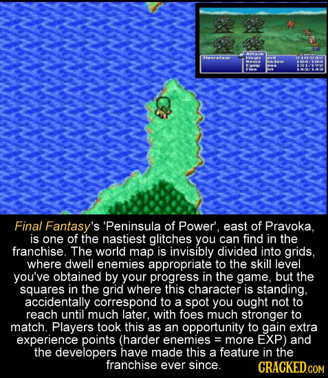 SAUEK 54 Final Fantasy's 'Peninsula of Power', east of Pravoka, is one of the nastiest glitches you can find in the franchise. The world map is invisi