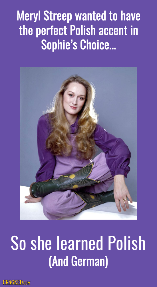 Meryl Streep wanted to have the perfect Polish accent in Sophie's Choice... So she learned Polish (And German)