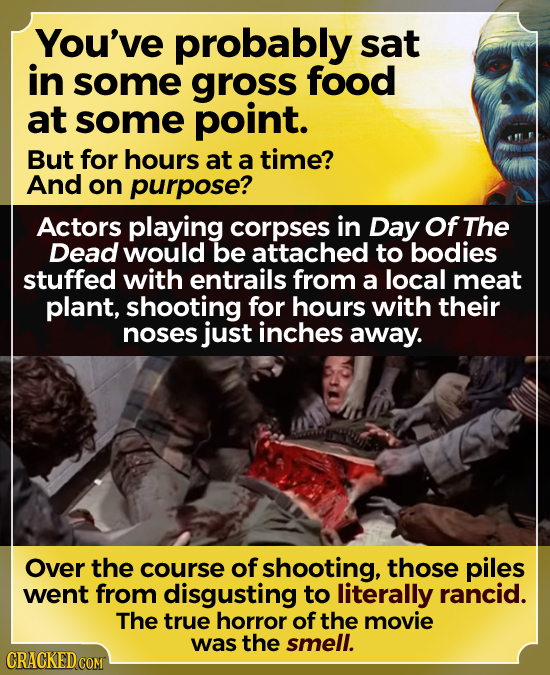 You've probably sat in some gross food at some point. But for hours at a time? And on purpose? Actors playing corpses in Day Of The Dead would be atta