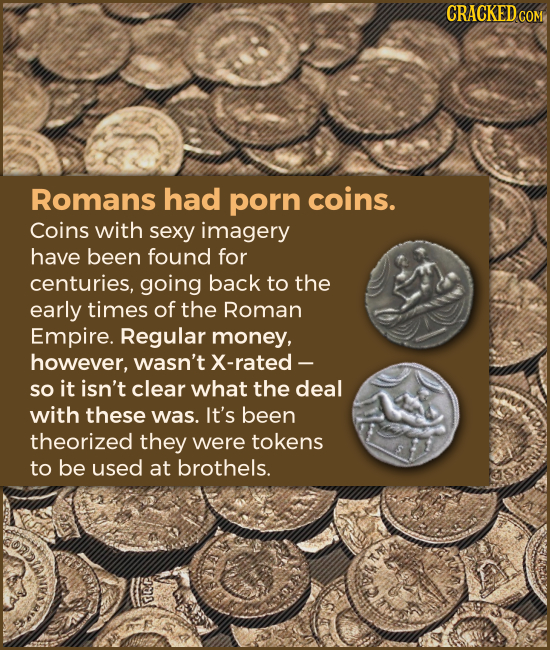 Romans had porn coins. Coins with sexy imagery have been found for centuries, going back to the early times of the Roman Empire. Regular