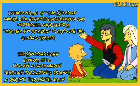 CRACKEDCO CONT Id THE esode OF THE Simesons WHERE LISA Becomes A VEGETARIA~ AD meets PAUL MCARTEy, MAyBe I'M AMAZED PLAYSOVER the CLOSINGCREDITS. TH