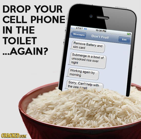 DROP YOUR CELL PHONE IN THE AT&T 3G 10:30 PM Messages Don't TOILET Fret! Edrt Remove Battery ...AGAIN? sim and card Submerge in a bowl uncooked of ric