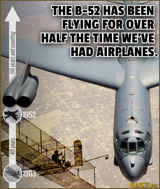 THE B-52 HAS BEEN FLYING FOR OVER HALF THE TIME WE'VE counting HAD AIRPLANES. and years 68 1952 vears 49