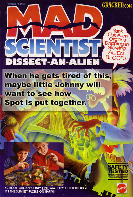 1OD FOR AGESTAOVER MLAID CRACKEDCON A Yank Out Alien SCIENTIST Organs Dripping in Glowing ALIEN BLOOD! DISSECT-AN-ALIEN When he gets tired of this, ma