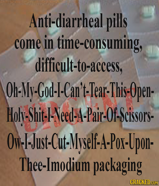 Anti-diarrheal pills come in time-consuming, difficult-to-access, Oh-My-God-I-Can'tTear-This-0pen- Holy-Shit-I-Need-A-Palr-OScissors- Ow-IJuSst-Cut-My