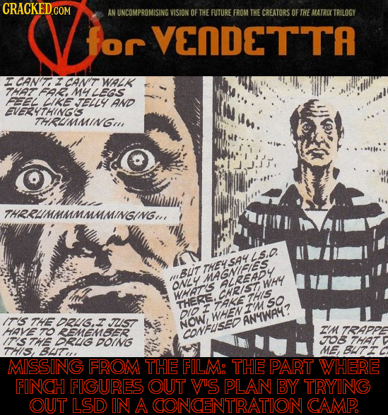 CRACKED COM ior AN UNCOMPROMISING VISION OFTHE FUTURE FROM THE CREATORS OF THE MATRIX TRILOGY VENDETTA Z CAN'T Z CAN'T WALK THAT FAR, My LEGS FEEL LIK