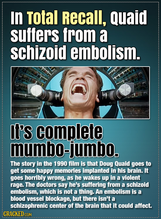 In Total Recall, Quaid suffers from a schizoid embolism. Il's complete mumbo-jumbo. The story in the 1990 film is that Doug Quaid goes to get some hap