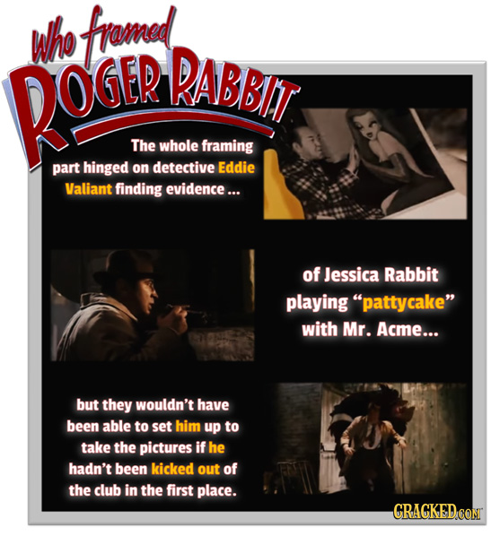 whe fromed RABBIT ROGEP The whole framing part hinged on detective Eddie Valiant finding evidence... of Jessica Rabbit playing pattycake with Mr. Ac
