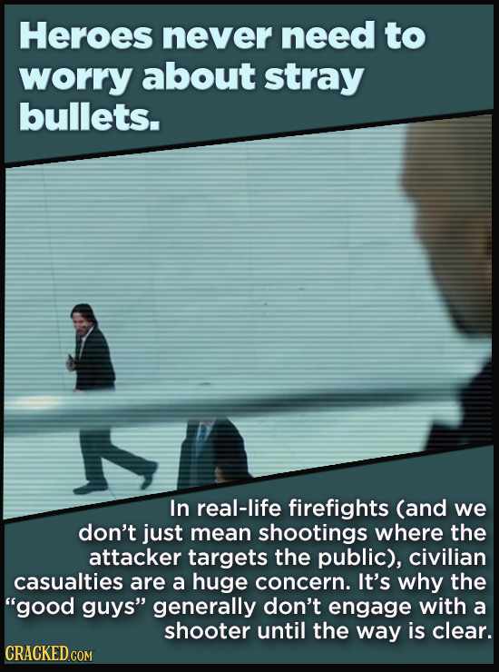 Heroes never need to worry about stray bullets. In real-life firefights (and we don't just mean shootings where the attacker targets the public), civi