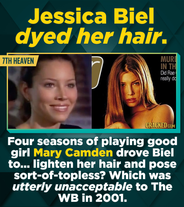 Jessica Biel dyed her hair. 7TH HEAVEN MUR IN TH Did Rae really dd CRACKED COM Four seasons of playing good girl Mary Camden drove Biel to... lighten