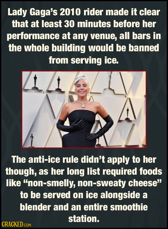 Lady Gaga's 2010 rider made it clear that at least 30 minutes before her performance at any venue, all bars in the whole building would be banned from
