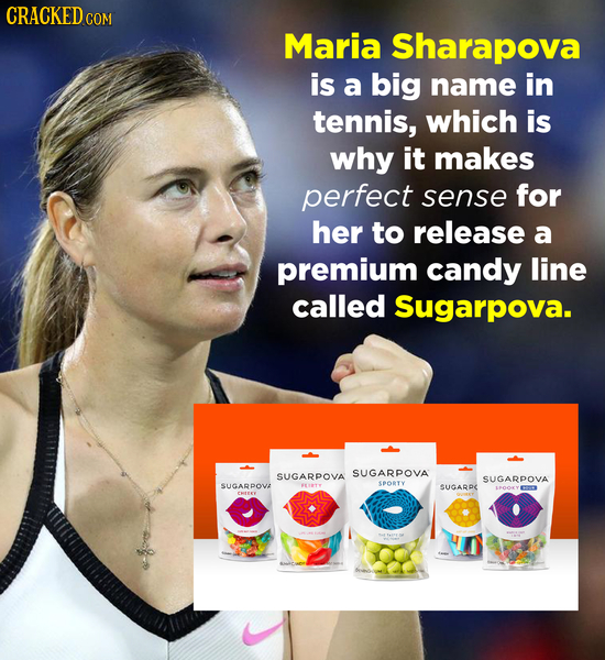 CRACKED C COM Maria Sharapova is a big name in tennis, which is why it makes perfect sense for her to release a premium candy line called Sugarpova. S
