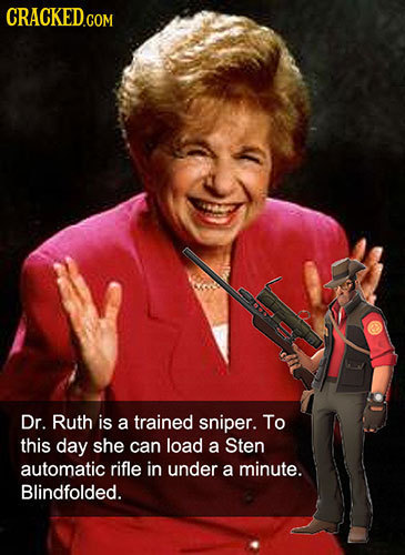 CRACKED.COM Dr. Ruth is a trained sniper. To this day she can load a Sten automatic rifle in under a minute. Blindfolded. 