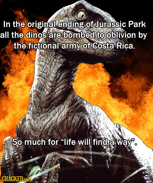 In the original ending of Jurassic Park all the dinos are bombed to oblivion by the fictional army of Costa Rica. So much for life will find a way CR