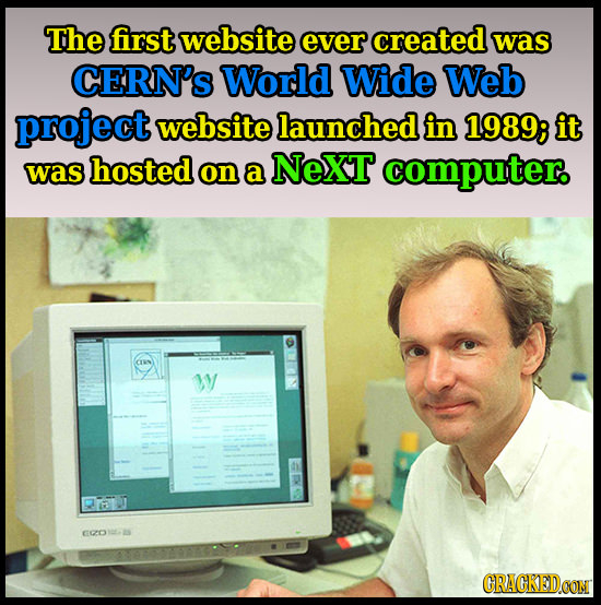 The frst website ever created was CERN'S World Wide Web project website launched in 1989; it was hosted on a NeXT computer. EZO GRAGKEDCON 