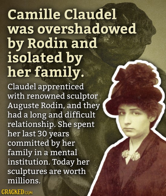 Camille Claudel was overshadowed by Rodin and isolated by her family. Claudel apprenticed with renowned sculptor Auguste Rodin, and they had a long an