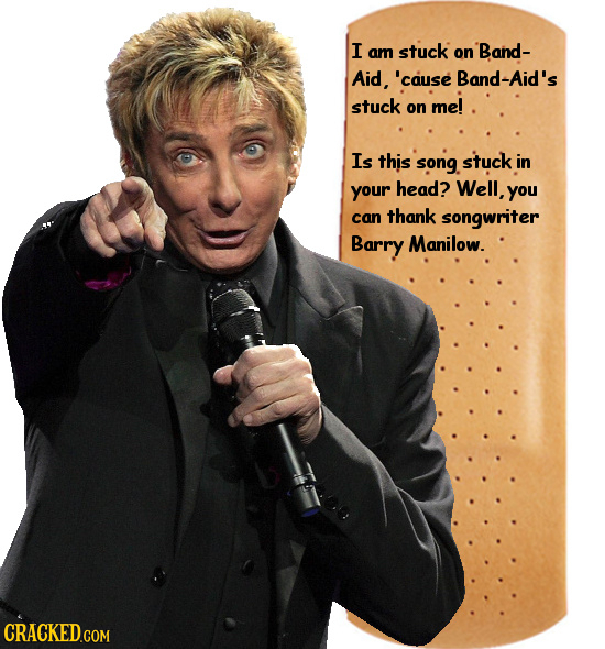 I am stuck on Band- Aid. 'cause Band-Aid's stuck on mel Is this song. stuck in your head? Well, you can thank songwriter Barry Manilow. 