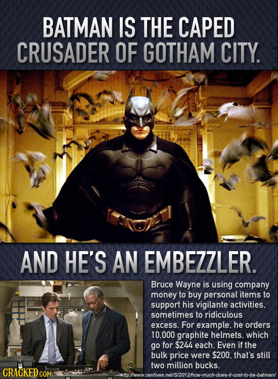 BATMAN IS THE CAPED CRUSADER OF GOTHAM CITY. AND HE'S AN EMBEZZLER. Bruce Wayne is using company money to buy personal items to support his vigilante