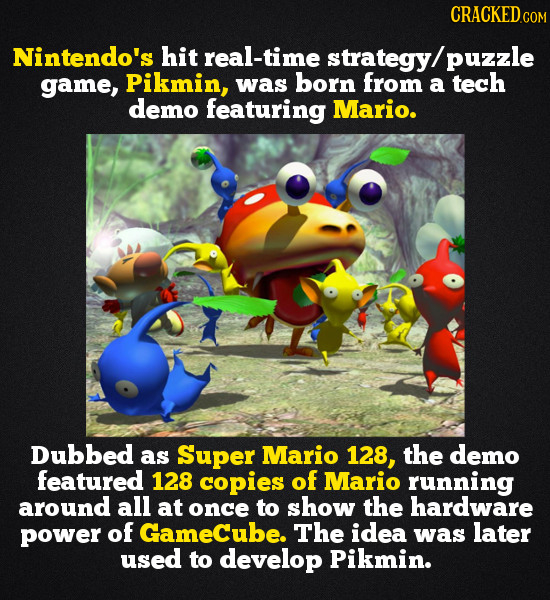 CRACKEDc Nintendo's hit real-time strategy/ puzzle game, Pikmin, was born from a tech demo featuring Mario. Dubbed as Super Mario 128, the demo featur