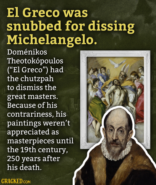 El Greco was snubbed for dissing Michelangelo. Domenikos Theotokopoulos (E1 Greco) had the chutzpah to dismiss the great masters. Because of his con