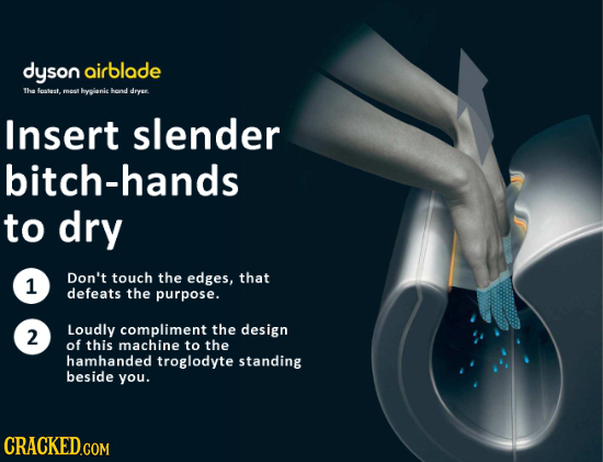 dyson airblade The fuskest. men hyeianic hond dryer. Insert slender bitch-hands to dry Don't touch the edges, that 1 defeats the purpose. Loudly compl