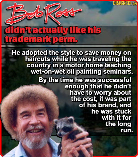 BdRoss CRACKEDC didn't actually like his trademark perm. He adopted the style to save money on haircuts while he was traveling the country in a motor